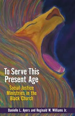 E jelen kor szolgálatában: Társadalmi igazságossági szolgálatok a fekete egyházban - To Serve This Present Age: Social Justice Ministries in the Black Church