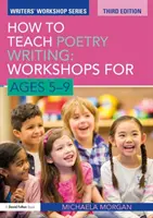 Hogyan tanítsuk a versírást? Műhelyek 5-9 éveseknek - How to Teach Poetry Writing: Workshops for Ages 5-9