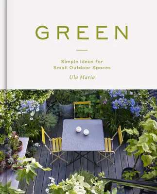 Green: Egyszerű ötletek kis szabadtéri terekhez - Green: Simple Ideas for Small Outdoor Spaces