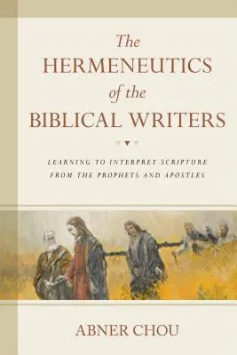 A bibliai írók hermeneutikája: A Szentírás értelmezésének megtanulása a prófétáktól és az apostoloktól - The Hermeneutics of the Biblical Writers: Learning to Interpret Scripture from the Prophets and Apostles