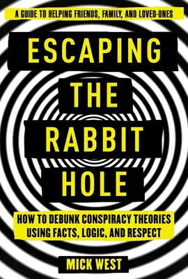 Elmenekülés a nyúllyukból: Hogyan cáfoljuk meg az összeesküvés-elméleteket tények, logika és tisztelet segítségével? - Escaping the Rabbit Hole: How to Debunk Conspiracy Theories Using Facts, Logic, and Respect