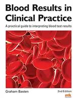 Vérvizsgálati eredmények a klinikai gyakorlatban - Gyakorlati útmutató a vérvizsgálati eredmények értelmezéséhez - Blood Results in Clinical Practice - A practical guide to interpreting blood test results