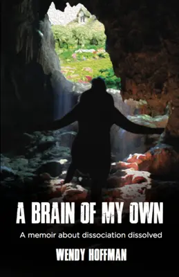 A saját agyam: Emlékirat a disszociációról Feloldva - A Brain of My Own: A Memoir about Dissociation Dissolved