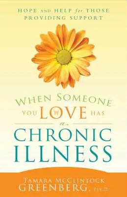 Amikor valaki, akit szeretsz, krónikus betegségben szenved: Remény és segítség a támogatást nyújtóknak - When Someone You Love Has a Chronic Illness: Hope and Help for Those Providing Support