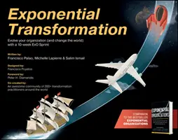 Exponenciális átalakulás: Fejlessze szervezetét (és változtassa meg a világot) egy 10 hetes ExO Sprint segítségével - Exponential Transformation: Evolve Your Organization (and Change the World) with a 10-Week ExO Sprint