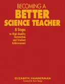 Jobb természettudomány-tanárrá válni: 8 lépés a magas színvonalú oktatáshoz és a diákok eredményességéhez - Becoming a Better Science Teacher: 8 Steps to High Quality Instruction and Student Achievement