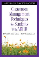 Osztálytermi irányítási technikák ADHD-s tanulók számára: Lépésről lépésre útmutató pedagógusok számára - Classroom Management Techniques for Students With ADHD: A Step-by-Step Guide for Educators