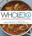 Whole 30 - A hivatalos 30 napos TELJES SZÍNŰ útmutató a teljes egészséghez és az étkezési szabadsághoz - Whole 30 - The official 30-day FULL-COLOUR guide to total health and food freedom