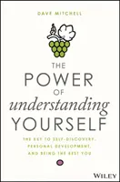 Az önmagad megértésének hatalma: A kulcs az önfelfedezéshez, a személyes fejlődéshez és a legjobb önmagadhoz - The Power of Understanding Yourself: The Key to Self-Discovery, Personal Development, and Being the Best You