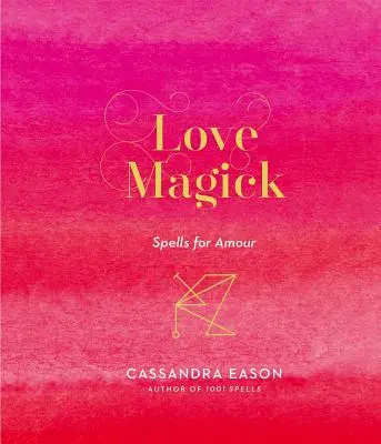 Szerelemmágia: Varázslatok a szerelemhez - Love Magick: Spells for Amour