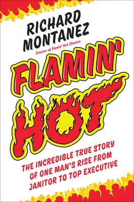 Flamin' Hot: Egy ember hihetetlenül igaz története a gondnoktól a csúcsvezetésig vezető pozícióig - Flamin' Hot: The Incredible True Story of One Man's Rise from Janitor to Top Executive