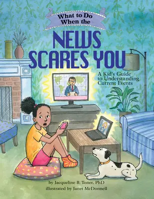 Mit tegyünk, ha a hírek megijesztenek: Gyerekek útmutatója az aktuális események megértéséhez - What to Do When the News Scares You: A Kid's Guide to Understanding Current Events