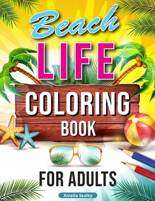 Beach Life színezőkönyv felnőtteknek: Relaxáló tengerparti nyaralási jelenetek, gyönyörű nyári minták a stresszoldáshoz, tengerparti színezőkönyv - Beach Life Coloring Book for Adults: Relaxing Beach Holiday Scenes, Beautiful Summer Designs for Stress Relief, Beach Coloring Book