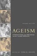Ageism, második kiadás: Sztereotípia és előítélet az idősekkel szemben - Ageism, Second Edition: Stereotyping and Prejudice Against Older Persons