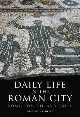 A római város mindennapi élete: Róma, Pompeji és Ostia - Daily Life in the Roman City: Rome, Pompeii, and Ostia