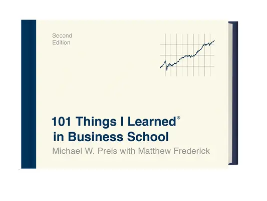 101 dolog, amit az üzleti iskolában tanultam (második kiadás) - 101 Things I Learned(r) in Business School (Second Edition)