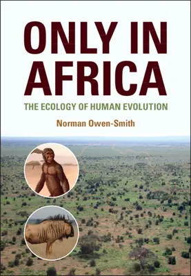 Csak Afrikában - Az emberi evolúció ökológiája (Owen-Smith Norman (University of the Witwatersrand Johannesburg)) - Only in Africa - The Ecology of Human Evolution (Owen-Smith Norman (University of the Witwatersrand Johannesburg))