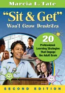 A Sit & Get nem növeszti a dendriteket: 20 szakmai tanulási stratégia, amely bevonja a felnőttek agyát - Sit & Get Won't Grow Dendrites: 20 Professional Learning Strategies That Engage the Adult Brain