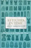 Stitches in Time: The Story of the Clothes We Wear We Wear (öltések az időben: A ruhák története) - Stitches in Time: The Story of the Clothes We Wear