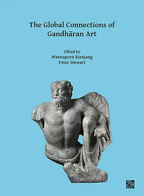 A gandharai művészet globális kapcsolatai: A Gandhara Connections Project harmadik nemzetközi műhelybeszélgetésének jegyzőkönyve, Oxfordi Egyetem, 18. - The Global Connections of Gandharan Art: Proceedings of the Third International Workshop of the Gandhara Connections Project, University of Oxford, 18