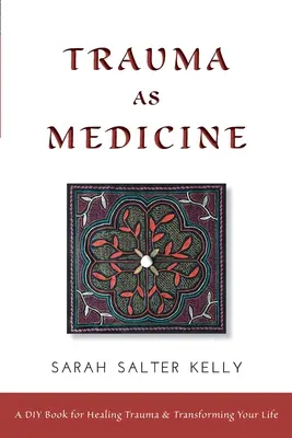 A trauma mint orvosság: Egy barkácskönyv a trauma gyógyításához és az életed átalakításához - Trauma as Medicine: a DIY book for healing trauma and transforming your life