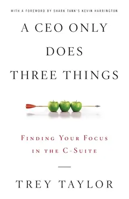 Egy vezérigazgató csak három dolgot csinál: A fókusz megtalálása a C-szitben - A CEO Only Does Three Things: Finding Your Focus in the C-Suite