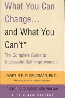 Amit megváltoztathatsz. . és amit nem - A sikeres önfejlesztés teljes útmutatója - What You Can Change. . . and What You Can't - The Complete Guide to Successful Self-Improvement