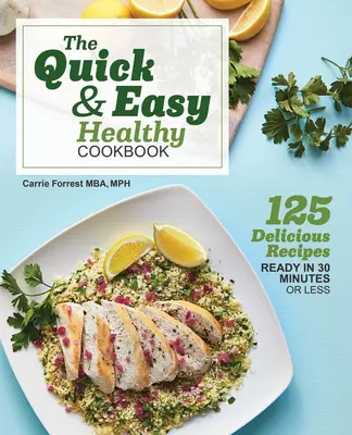 A gyors és könnyű egészséges szakácskönyv: 125 ízletes recept 30 perc alatt vagy annál rövidebb idő alatt elkészülve - The Quick & Easy Healthy Cookbook: 125 Delicious Recipes Ready in 30 Minutes or Less