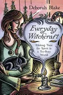 Hétköznapi boszorkányság: Időt szakítani a szellemre egy túlságosan elfoglalt világban - Everyday Witchcraft: Making Time for Spirit in a Too-Busy World