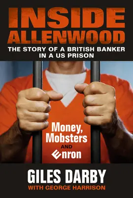 Allenwood belsejében: Egy brit bankár története egy amerikai börtönben: Pénz, maffiózók és az Enron - Inside Allenwood: The Story of a British Banker Inside a Us Prison: Money, Mobsters and Enron