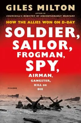 Katona, tengerész, békaember, kém, légierő, gengszter, ölni vagy meghalni: Hogyan győztek a szövetségesek a D-napon? - Soldier, Sailor, Frogman, Spy, Airman, Gangster, Kill or Die: How the Allies Won on D-Day