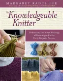 A hozzáértő kötő: Értse meg a kötés belső működését és tegyen minden projektet sikeressé - The Knowledgeable Knitter: Understand the Inner Workings of Knitting and Make Every Project a Success