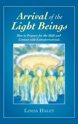 A fénylények érkezése: Hogyan készüljünk fel az eltolódásra és a földönkívüliekkel való kapcsolatfelvételre? - Arrival of the Light Beings: How to Prepare for the Shift and Contact with Extraterrestrials