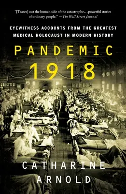 Pandemic 1918: Szemtanúk beszámolói az újkori történelem legnagyobb orvosi holokausztjáról - Pandemic 1918: Eyewitness Accounts from the Greatest Medical Holocaust in Modern History