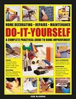 Do-It-Yourself lakberendezés, javítás, karbantartás: A Complete Practical Guide to Home Improvement - Do-It-Yourself Home Decorating, Repairs, Maintenance: A Complete Practical Guide to Home Improvement