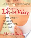 The Do-In Way: Gyengéd gyakorlatok a test, az elme és a lélek felszabadítására - The Do-In Way: Gentle Exercises to Liberate the Body, Mind, and Spirit