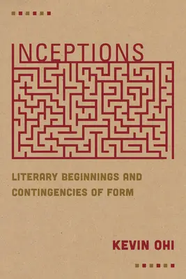 Inceptions: Irodalmi kezdetek és a forma véletlenszerűségei - Inceptions: Literary Beginnings and Contingencies of Form