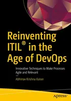 Az Itil(r) újbóli feltalálása a Devops korában: Innovatív technikák a folyamatok agilissá és relevánssá tételéhez - Reinventing Itil(r) in the Age of Devops: Innovative Techniques to Make Processes Agile and Relevant