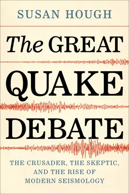 A nagy rengésvita: A keresztes lovag, a szkeptikus és a modern szeizmológia felemelkedése - The Great Quake Debate: The Crusader, the Skeptic, and the Rise of Modern Seismology