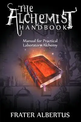 Az alkimista kézikönyve: Kézikönyv a gyakorlati laboratóriumi alkímiához - The Alchemists Handbook: Manual for Practical Laboratory Alchemy