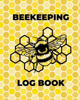 Méhészeti naplókönyv: Méhész napló és napló, Méhész jegyzetfüzet, Méhészet ellenőrzése, háztáji méhészet, méhész ajándék - Beekeeping Log Book: Beekeepers Journal and Log, Honeybee Notebook, Beehive Inspection, Backyard Apiary, Beekeeper Gift
