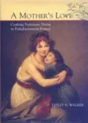 Egy anya szeretete: A női erény megalkotása a felvilágosodás Franciaországában - A Mother's Love: Crafting Feminine Virtue in Enlightenment France