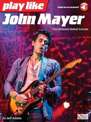 Play Like John Mayer: Mayer: A végső gitárlecke - Play Like John Mayer: The Ultimate Guitar Lesson