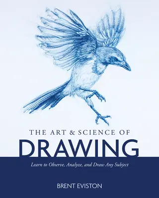 A rajzolás művészete és tudománya: Tanulj meg megfigyelni, elemezni és lerajzolni bármilyen témát - The Art and Science of Drawing: Learn to Observe, Analyze, and Draw Any Subject