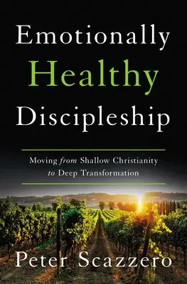 Érzelmileg egészséges tanítványság: A sekélyes kereszténységből a mély átalakulás felé vezető út - Emotionally Healthy Discipleship: Moving from Shallow Christianity to Deep Transformation