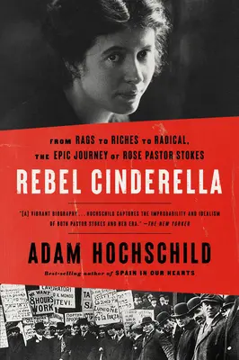 Lázadó Hamupipőke: Rose Pastor Stokes epikus útja a rongyoktól a gazdagságig, a radikálisoktól a radikálisokig. - Rebel Cinderella: From Rags to Riches to Radical, the Epic Journey of Rose Pastor Stokes