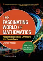 A matematika lenyűgöző világa: Matematika alapú szórakozások és kikapcsolódási lehetőségek - The Fascinating World of Mathematics: Find Charm and Beauty in Mathematics; Mathematics Based Diversions and Recreations