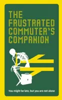 The Frustrated Commuter's Companion: Túlélési útmutató az unatkozóknak és a kétségbeesetteknek - The Frustrated Commuter's Companion: A Survival Guide for the Bored and Desperate