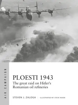 Ploesti 1943: A nagy rajtaütés Hitler romániai olajfinomítói ellen - Ploesti 1943: The Great Raid on Hitler's Romanian Oil Refineries