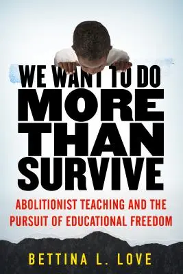 Többet akarunk, mint túlélni: Az abolicionista tanítás és az oktatási szabadságra való törekvés - We Want to Do More Than Survive: Abolitionist Teaching and the Pursuit of Educational Freedom